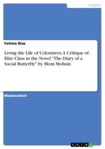 Living the Life of Colonizers. A Critique of Elite Class in the Novel "The Diary of a Social Butterfly" by Moni Mohsin