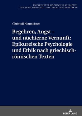 Begehren, Angst - und nüchterne Vernunft: Epikureische Psychologie und Ethik nach griechisch-römischen Texten