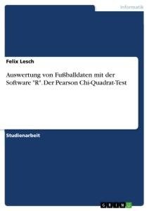 Auswertung von Fußballdaten mit der Software "R". Der Pearson Chi-Quadrat-Test