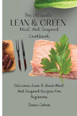 The Ultimate Lean & Green Meat And Seafood Cookbook