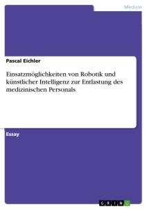 Einsatzmöglichkeiten von Robotik und künstlicher Intelligenz zur Entlastung des medizinischen Personals