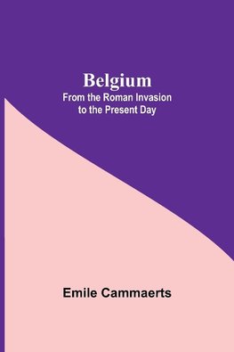 Belgium; From The Roman Invasion To The Present Day