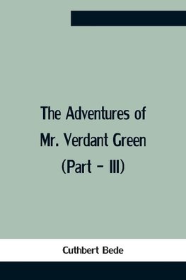 The Adventures Of Mr. Verdant Green  (Part - Iii)