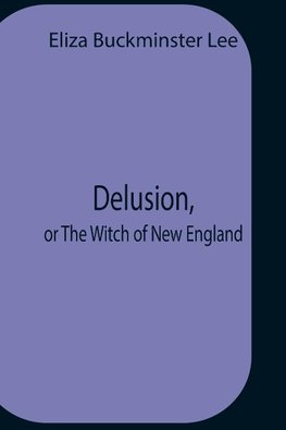 Delusion, Or The Witch Of New England