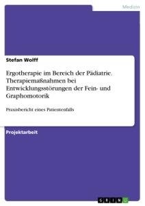 Ergotherapie im Bereich der Pädiatrie. Therapiemaßnahmen bei Entwicklungsstörungen der Fein- und Graphomotorik