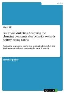 Fast Food Marketing. Analyzing the changing consumer diet behavior towards healthy eating habits