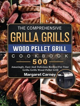 The Comprehensive Grilla Grills Wood Pellet Grill Cookbook