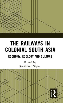 The Railways in Colonial South Asia