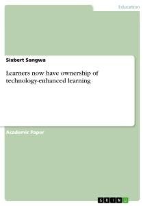 Learners now have ownership of technology-enhanced learning