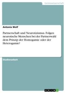 Partnerschaft und Neurotizismus. Folgen neurotische Menschen bei der Partnerwahl dem Prinzip der Homogamie oder der Heterogamie?