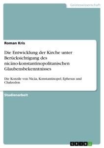 Die Entwicklung der Kirche unter Berücksichtigung des nicäno-konstantinopolitanischen Glaubensbekenntnisses