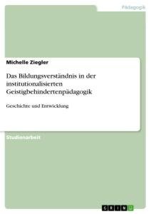 Das Bildungsverständnis in der institutionalisierten Geistigbehindertenpädagogik