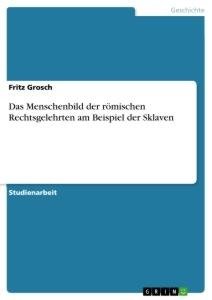 Das Menschenbild der römischen Rechtsgelehrten am Beispiel der Sklaven