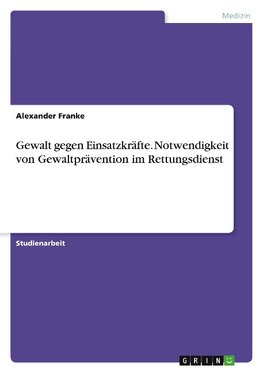 Gewalt gegen Einsatzkräfte. Notwendigkeit von Gewaltprävention im Rettungsdienst