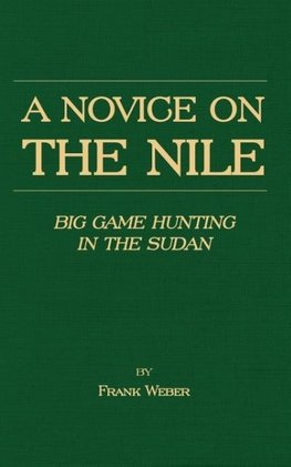 A Novice on the Nile - Big Game Hunting in the Sudan