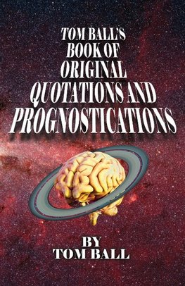 Tom Ball's Book of Original Quotations and Prognostications