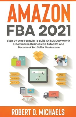 Amazon FBA 2022 Step By Step Formula To Build An $25,000/Month E-Commerce Business On Autopilot And Become A Top Seller On Amazon