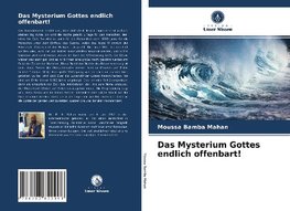 Das Mysterium Gottes endlich offenbart!