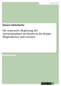 Die responsive Begleitung der Autonomiephase der Kinder in der Krippe. Möglichkeiten und Grenzen