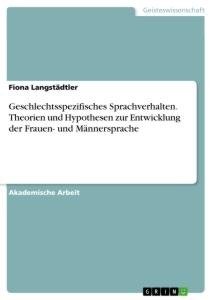 Geschlechtsspezifisches Sprachverhalten. Theorien und Hypothesen zur Entwicklung der Frauen- und Männersprache