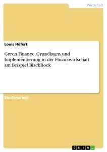 Green Finance. Grundlagen und Implementierung in der Finanzwirtschaft am Beispiel BlackRock