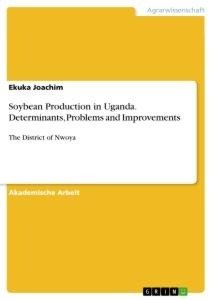 Soybean Production in Uganda. Determinants, Problems and Improvements