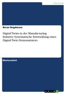 Digital Twins in der Manufacturing Industry. Systematische Entwicklung eines Digital Twin Demonstrators