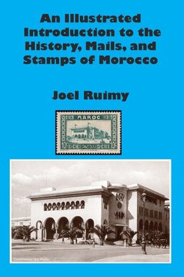 An Illustrated Introduction to the History, Mails, and Stamps of Morocco