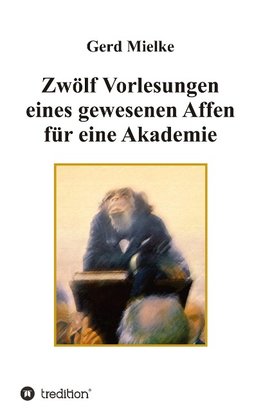 Zwölf Vorlesungen eines gewesenen Affen für eine Akademie