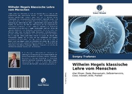 Wilhelm Hegels klassische Lehre vom Menschen