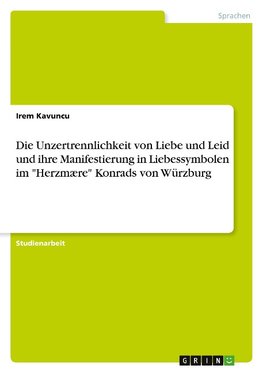 Die Unzertrennlichkeit von Liebe und Leid und ihre Manifestierung in Liebessymbolen im "Herzmære" Konrads von Würzburg