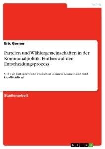 Parteien und Wählergemeinschaften in der Kommunalpolitik. Einfluss auf den Entscheidungsprozess