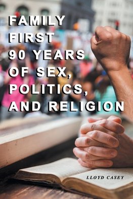 Family First 90 Years Of Sex, Politics, and Religion