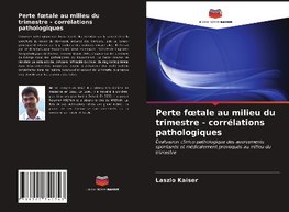 Perte foetale au milieu du trimestre - corrélations pathologiques