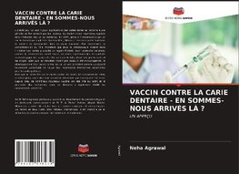 VACCIN CONTRE LA CARIE DENTAIRE - EN SOMMES-NOUS ARRIVÉS LÀ ?