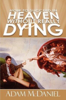 How to Succeed in Heaven Without Really Dying