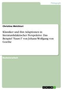 Klassiker und ihre Adaptionen in literaturdidaktischer Perspektive. Das Beispiel "Faust I" von Johann Wolfgang von Goethe