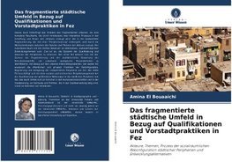 Das fragmentierte städtische Umfeld in Bezug auf Qualifikationen und Vorstadtpraktiken in Fez