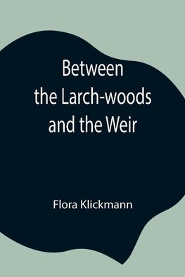 Between the Larch-woods and the Weir