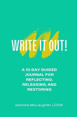 Write It Out! A 10-Day Guided Journal for Reflecting, Releasing and Restoring