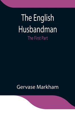 The English Husbandman; The First Part