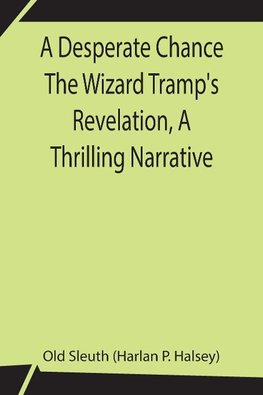 A Desperate Chance The Wizard Tramp's Revelation, A Thrilling Narrative