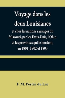 Voyage dans les deux Louisianes, et chez les nations sauvages du Missouri, par les États-Unis, l'Ohio et les provinces qui le bordent, en 1801, 1802 et 1803; avec un aperçu des moeurs, des usages, du caractère et des coutumes religieuses et civiles des pe