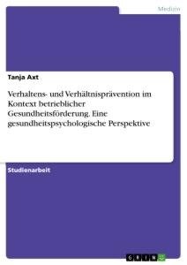 Verhaltens- und Verhältnisprävention im Kontext betrieblicher Gesundheitsförderung. Eine gesundheitspsychologische Perspektive