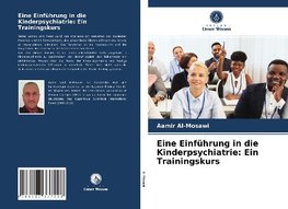 Eine Einführung in die Kinderpsychiatrie: Ein Trainingskurs