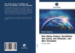 Der Nahe Osten: Konflikte um Land, um Wasser, um den Glauben