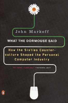 What the Dormouse Said: How the Sixties Counterculture Shaped the Personal Computerindustry