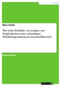 Wie sieht Mobilität von morgen aus? Möglichkeiten einer zukünftigen Mobilitätsgestaltung im Automobilbereich