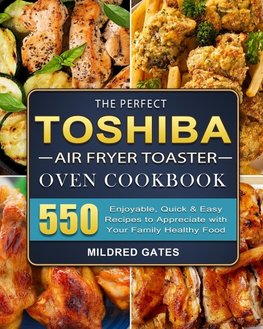 The Perfect Toshiba Air Fryer Toaster Oven Cookbook