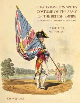 A GUIDE TO MILITARY ART - Charles Hamilton Smith's Costume of the Army of the British Empire